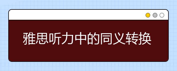 雅思听力中的同义转换方法解析