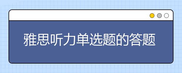 雅思听力单选题的答题注意事项