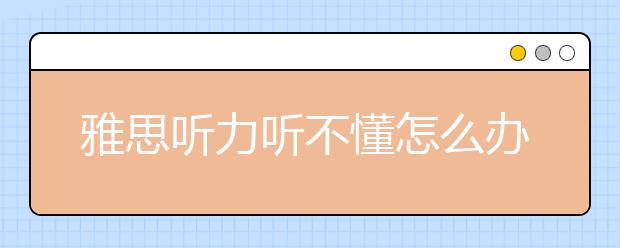 雅思听力听不懂怎么办
