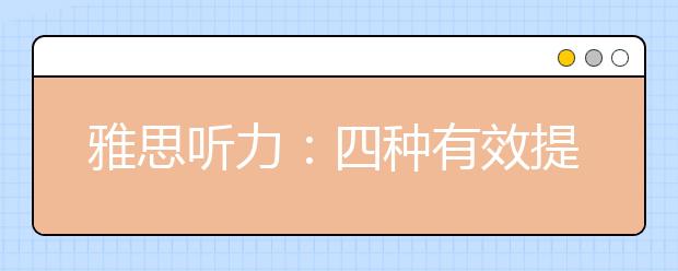 雅思听力：四种有效提高听力水平的练习方法