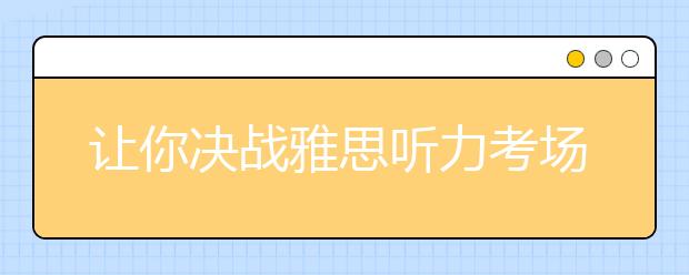 让你决战雅思听力考场的6个必胜技巧