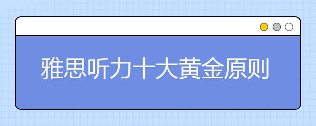 雅思听力十大黄金原则实例解析