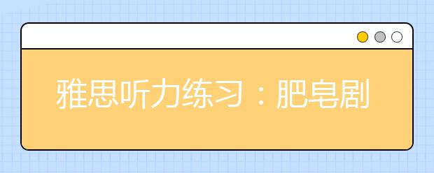 雅思听力练习：肥皂剧比题海战术更好