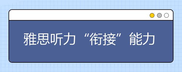雅思听力“衔接”能力的培养方法