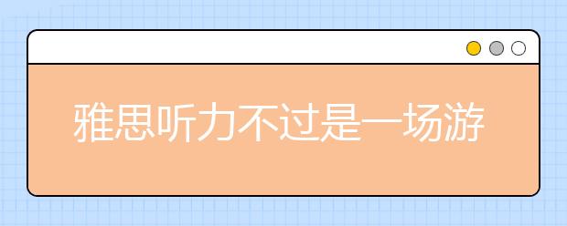 雅思听力不过是一场游戏 揭秘通关规则