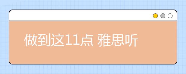 做到这11点 雅思听力轻松拿高分
