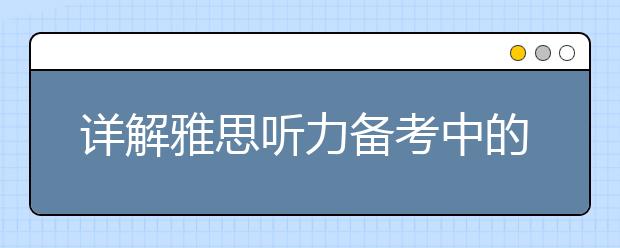 详解雅思听力备考中的技巧
