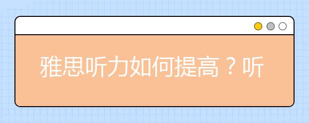 雅思听力如何提高?听抄训练最有效