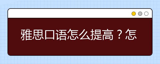 雅思口语怎么提高？怎么 keep talking?