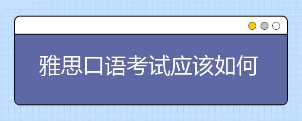 雅思口语考试应该如何选择考试时间
