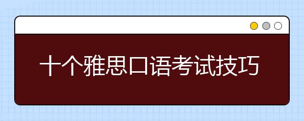 十个雅思口语考试技巧
