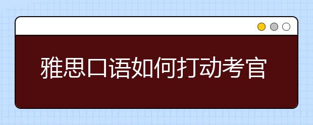 雅思口语如何打动考官？keep talking！