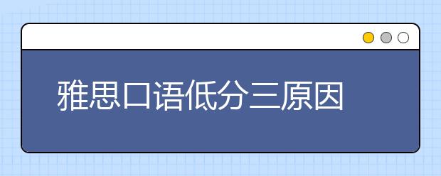 雅思口语低分三原因