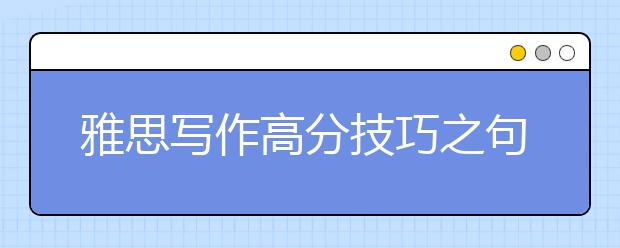 雅思写作高分技巧之句型多样表达技巧