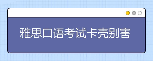 雅思口语考试卡壳别害怕