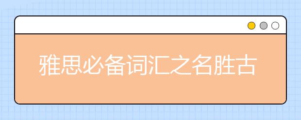 雅思必备词汇之名胜古迹篇