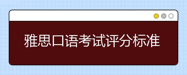 雅思口语考试评分标准详情分析