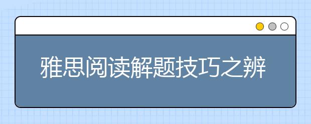 雅思阅读解题技巧之辨别正误题型