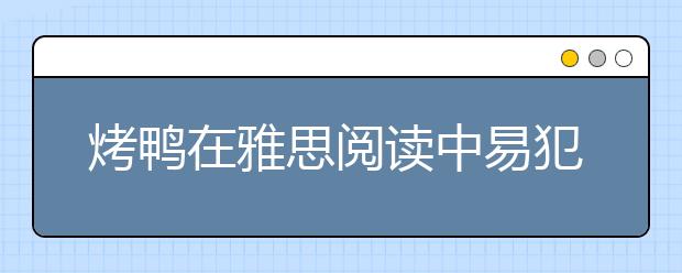 烤鸭在雅思阅读中易犯的两大错误