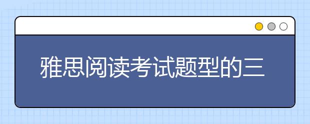 雅思阅读考试题型的三个特点