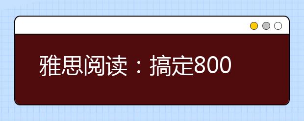 雅思阅读：搞定8000词汇 这样学才靠谱