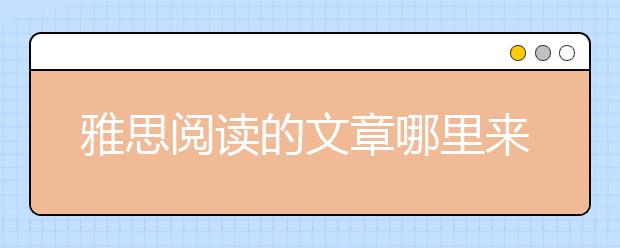 雅思阅读的文章哪里来？