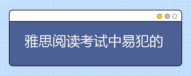 雅思阅读考试中易犯的四大错误
