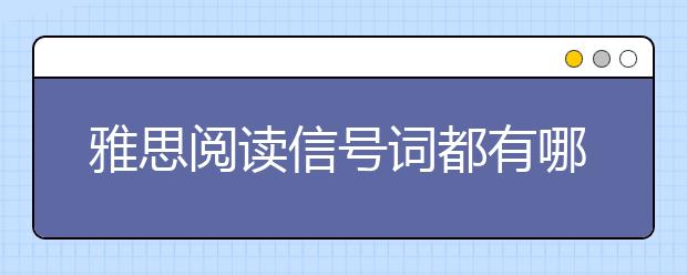 雅思阅读信号词都有哪些特征