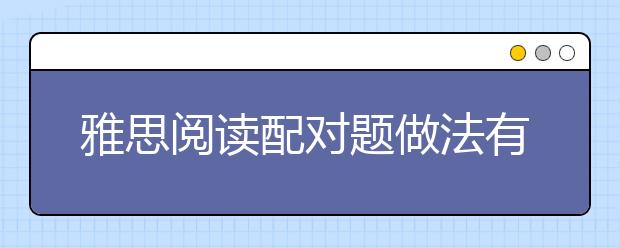 雅思阅读配对题做法有什么技巧
