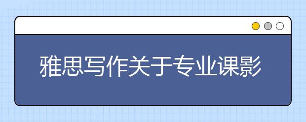 雅思写作关于专业课影响发展的问题范文和思路解析