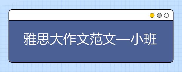 雅思大作文范文—小班教学VS大班教学,你更赞成哪个?