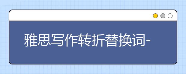 雅思写作转折替换词--从句和句型