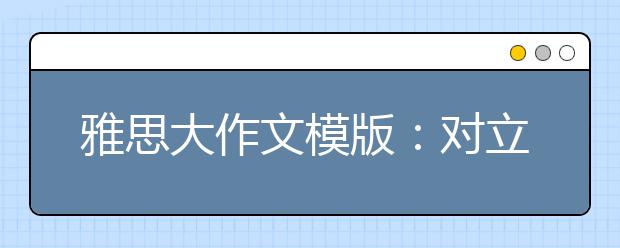 雅思大作文模版：对立观点式