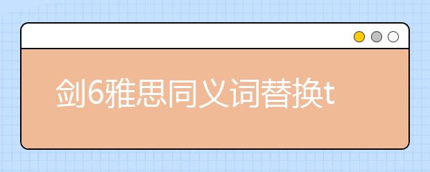 剑6雅思同义词替换test4