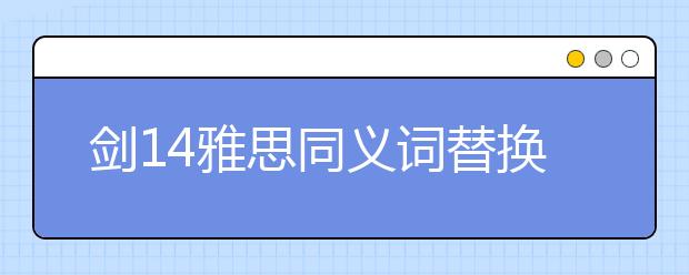 剑14雅思同义词替换(汇总)