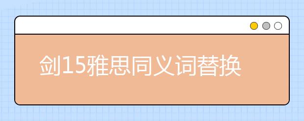 剑15雅思同义词替换test4