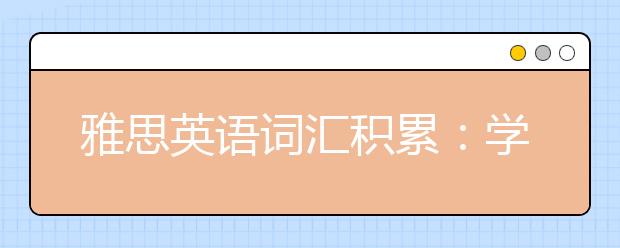 雅思英语词汇积累:学科