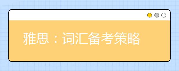 雅思：词汇备考策略