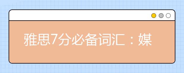 雅思7分必备词汇:媒体类