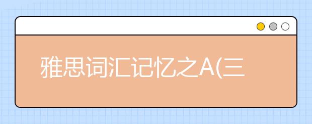 雅思词汇记忆之A(三)