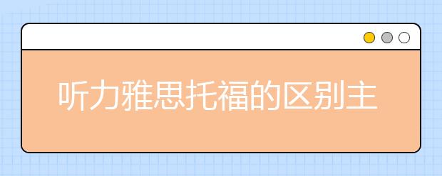 听力雅思托福的区别主要是什么