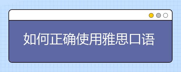 如何正确使用雅思口语机经
