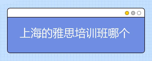 上海的雅思培训班哪个好