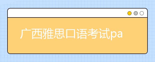 广西雅思口语考试part2机经范文：描述名人