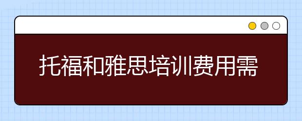 托福和雅思培训费用需要多少