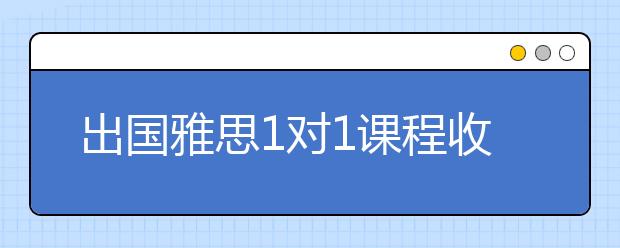 出国雅思1对1课程收费如何