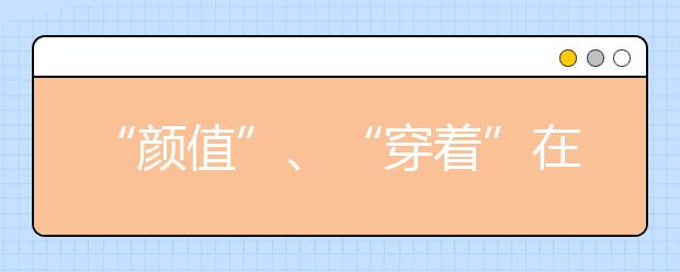 “颜值”、“穿着”在考雅思的时候重要吗