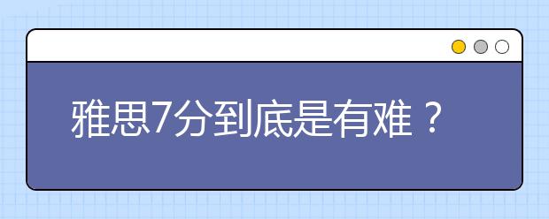 雅思7分到底是有难？看评分标准就知道