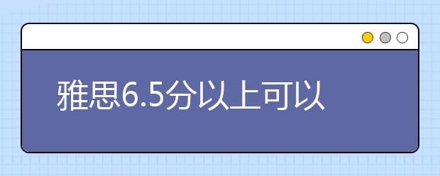 雅思6.5分以上可以申请哪些英大学