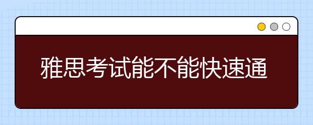 雅思考试能不能快速通关?